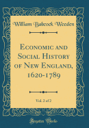 Economic and Social History of New England, 1620-1789, Vol. 2 of 2 (Classic Reprint)