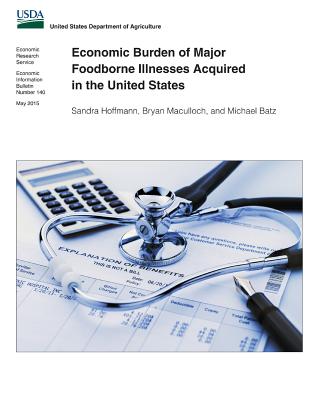 Economic Burden of Major Foodborne Illnesses Acquired in the United States - Maculloch, Bryan, and Batz, Michael, and Hoffmann, Sandra