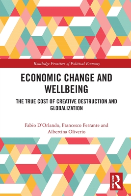 Economic Change and Wellbeing: The True Cost of Creative Destruction and Globalization - D'Orlando, Fabio, and Ferrante, Francesco, and Oliverio, Albertina