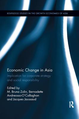 Economic Change in Asia: Implications For Corporate Strategy and Social Responsibility - Zolin, M. Bruna (Editor), and Andreosso-O'Callaghan, Bernadette (Editor), and Jaussaud, Jacques (Editor)