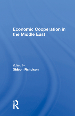 Economic Cooperation in the Middle East - Fishelson, Gideon (Editor)