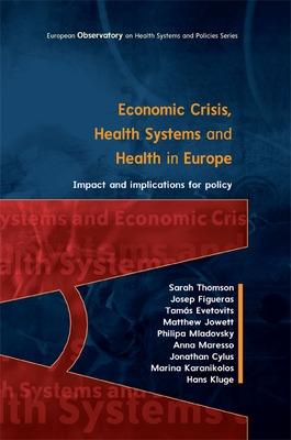 Economic Crisis, Health Systems and Health in Europe: Impact and Implications for Policy - Thomson, Sarah, and Figueras, Josep, and Evetovits, Tams