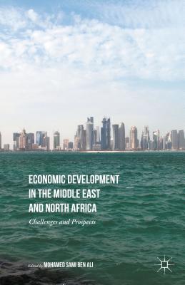 Economic Development in the Middle East and North Africa: Challenges and Prospects - Ben Ali, Mohamed Sami (Editor)