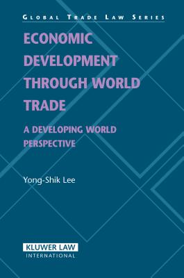 Economic Development Through World Trade: A Developing World Perspective - Lee, Yong-Shik