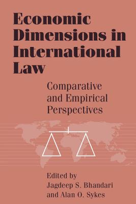 Economic Dimensions in International Law: Comparative and Empirical Perspectives - Bhandari, Jagdeep S (Editor), and Sykes, Alan O (Editor)