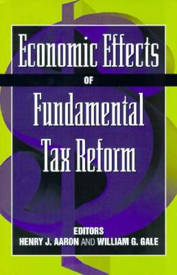 Economic Effects of Fundamental Tax Reform - Aaron, Henry (Editor), and Gale, William G (Editor)