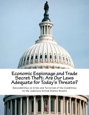 Economic Espionage and Trade Secret Theft: Are Our Laws Adequate for Today's Threats? - Subcommittee on Crime and Terrorism of T