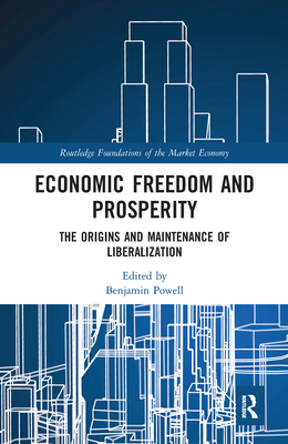 Economic Freedom and Prosperity: The Origins and Maintenance of Liberalization - Powell, Benjamin (Editor)