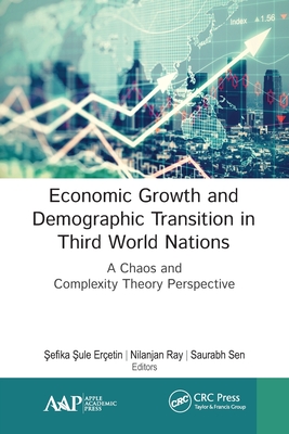 Economic Growth and Demographic Transition in Third World Nations: A Chaos and Complexity Theory Perspective - Eretin,  efika  ule (Editor), and Ray, Nilanjan (Editor), and Sen, Saurabh (Editor)