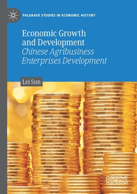 Economic Growth and Development: Chinese Agribusiness Enterprises Development - Sun, Lei