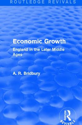 Economic Growth (Routledge Revivals): England in the Later Middle Ages - Bridbury, A. R.