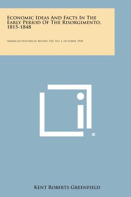 Economic Ideas and Facts in the Early Period of the Risorgimento, 1815-1848: American Historical Review, V36, No. 1, October, 1930 - Greenfield, Kent Roberts, Professor