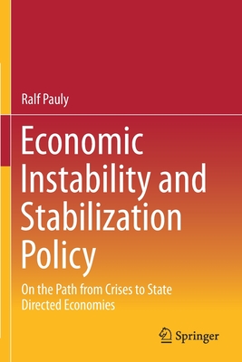 Economic Instability and Stabilization Policy: On the Path from Crises to State Directed Economies - Pauly, Ralf