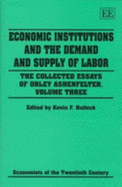 Economic Institutions and the Demand and Supply of Labor: The Collected Essays of Orley Ashenfelter - Hallock, Kevin F (Editor)