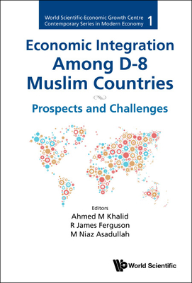 Economic Integration Among D-8 Muslim Countries: Prospects and Challenges - Khalid, Ahmed M (Editor), and Ferguson, R James (Editor), and Asadullah, M Niaz (Editor)