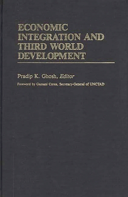 Economic Integration and Third World Development - Ghosh, Pradip K