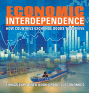 Economic Interdependence: How Countries Exchange Goods to Survive Things Explained Book Grade 3 Economics