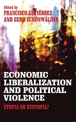 Economic Liberalization and Political Violence: Utopia or Dystopia? - Gutierrez, Francisco (Editor), and Schonwalder, Gerd (Editor)