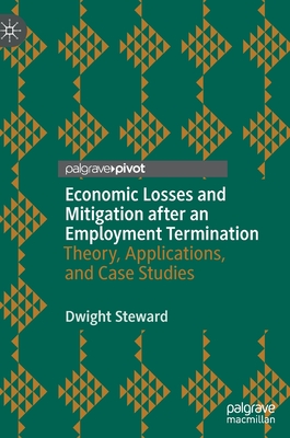 Economic Losses and Mitigation after an Employment Termination: Theory, Applications, and Case Studies - Steward, Dwight