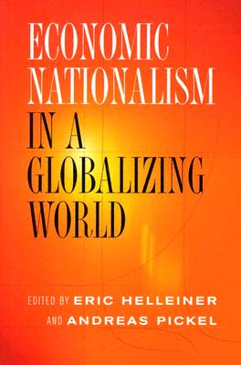 Economic Nationalism in a Globalizing World - Helleiner, Eric (Editor), and Pickel, Andreas (Editor)