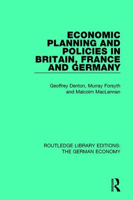 Economic Planning and Policies in Britain, France and Germany - Denton, Geoffrey, and Forsyth, Murray, and MacLennan, Malcolm