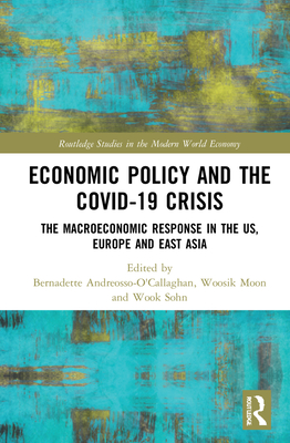 Economic Policy and the Covid-19 Crisis: The Macroeconomic Response in the US, Europe and East Asia - Andreosso-O'Callaghan, Bernadette (Editor), and Moon, Woosik (Editor), and Sohn, Wook (Editor)