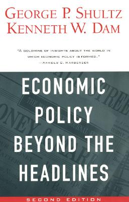Economic Policy Beyond the Headlines - Shultz, George P, and Dam, Kenneth W