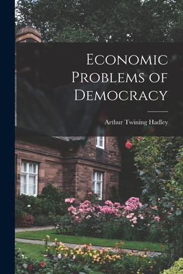 Economic Problems of Democracy - Hadley, Arthur Twining 1856-1930