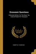 Economic Questions: Editorials Written For "the Navy", By Colonel Robert M. Thompson