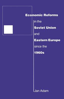 Economic Reforms in the Soviet Union and Eastern Europe Since the 1960s - Adam, Jan, and Bacoul-Jentjens, Sabine
