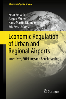 Economic Regulation of Urban and Regional Airports: Incentives, Efficiency and Benchmarking - Forsyth, Peter (Editor), and Mller, Jrgen (Editor), and Niemeier, Hans-Martin (Editor)