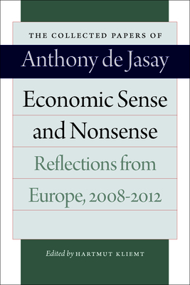 Economic Sense and Nonsense: Reflections from Europe, 2008-2012 - Jasay, Anthony De, and Kliemt, Hartmut (Editor)