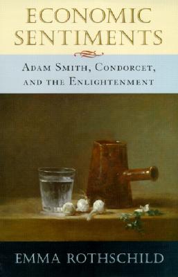 Economic Sentiments: Adam Smith, Condorcet, and the Enlightenment - Rothschild, Emma