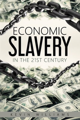 Economic Slavery in the 21st Century: An in-depth look at centralized banking and banking dynasties - Williams, Kevin