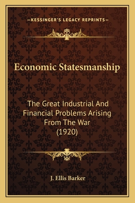 Economic Statesmanship: The Great Industrial And Financial Problems Arising From The War (1920) - Barker, J Ellis