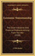 Economic Statesmanship: The Great Industrial And Financial Problems Arising From The War (1920)