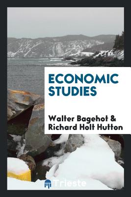 Economic Studies - Bagehot, Walter, and Hutton, Richard Holt