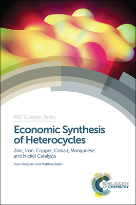 Economic Synthesis of Heterocycles: Zinc, Iron, Copper, Cobalt, Manganese and Nickel Catalysts - Wu, Xiao-Feng, and Beller, Matthias