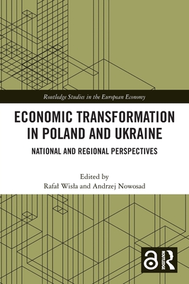 Economic Transformation in Poland and Ukraine: National and Regional Perspectives - Wisla, Rafal (Editor), and Nowosad, Andrzej (Editor)