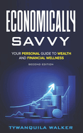 Economically Savvy: Your Personal Guide to Wealth and Financial Wellness (Second Edition)