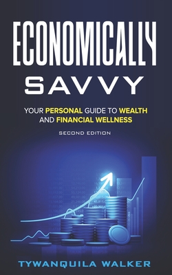 Economically Savvy: Your Personal Guide to Wealth and Financial Wellness (Second Edition) - Walker, Tywanquila