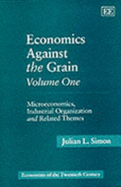 Economics Against the Grain Volume One: Microeconomics, Industrial Organization and Related Themes