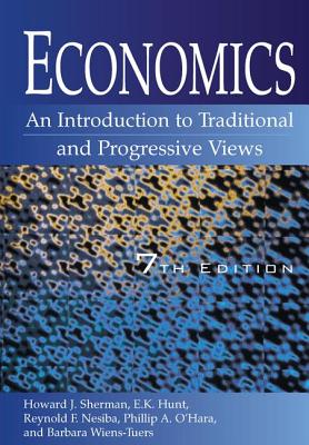 Economics: An Introduction to Traditional and Progressive Views: An Introduction to Traditional and Progressive Views - Sherman, Howard J, and Hunt, E. K., and Nesiba, Reynold F.