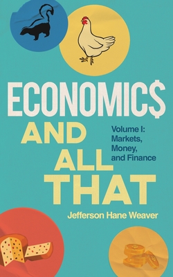 Economics and All That: Volume 1: Markets, Money, and Finance - Weaver, Jefferson Hane