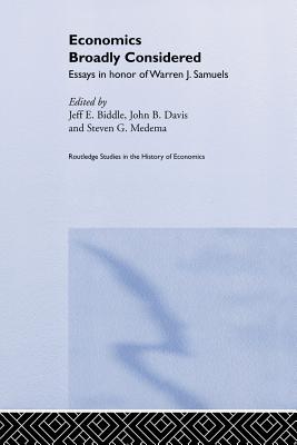 Economics Broadly Considered: Essays in Honour of Warren J. Samuels - Biddle, Jeff E. (Editor), and Davis, John B (Editor), and Medema, Steven G (Editor)