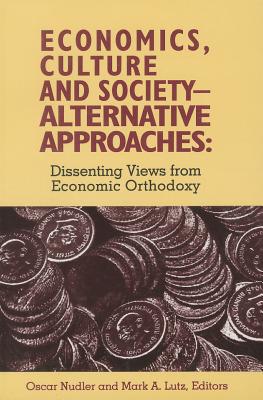 Economics, Culture & Society: Alternative Approaches: Dissenting Views from Economic Orthodoxy - Lutz, Mark, and Nudler, Oscar