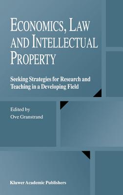 Economics, Law and Intellectual Property: Seeking Strategies for Research and Teaching in a Developing Field - Granstrand, Ove (Editor)