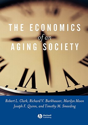 Economics of an Aging Society - Clark, Robert L, and Burkhauser, Richard V, and Moon, Marilyn