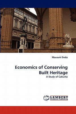 Economics of Conserving Built Heritage - Dutta, Mousumi