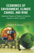Economics of Environment, Climate Change, and Wine: Selected Papers of Robert N Stavins, Volume 3 (2011-2023)